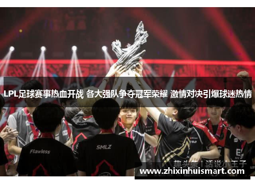 LPL足球赛事热血开战 各大强队争夺冠军荣耀 激情对决引爆球迷热情